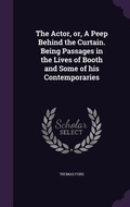 Cover: The Actor, or, A Peep Behind the Curtain. Being Passages in the Lives of Booth and Some of his Contemporaries - Palala Press