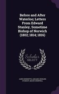 Cover: Before and After Waterloo; Letters From Edward Stanley, Sometime Bishop of Norwich (1802; 1814; 1816) - Palala Press
