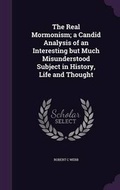 Cover: The Real Mormonism; A Candid Analysis of an Interesting But Much Misunderstood Subject in History, Life and Thought - Palala Press