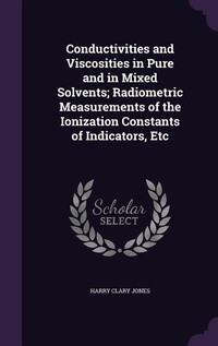 Enlarge image Cover: Conductivities and Viscosities in Pure and in Mixed Solvents; Radiometric Measurements of the Ionization Constants of Indicators, Etc - Palala Press