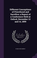 Cover: Different Conceptions of Priesthood and Sacrifice; a Report of a Conference Held at Oxford, December 13 and 14, 1899 - Palala Press