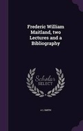 Cover: Frederic William Maitland, two Lectures and a Bibliography - Palala Press