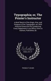 Enlarge image Cover: Typographia; Or, the Printer's Instructor - Palala Press