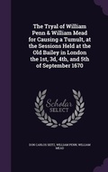 Cover: The Tryal of William Penn & William Mead for Causing a Tumult, at the Sessions Held at the Old Bailey in London the 1st, 3d, 4th, and 5th of September 1670 - Palala Press