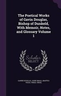 Cover: The Poetical Works of Gavin Douglas, Bishop of Dunkeld, with Memoir, Notes, and Glossary Volume 1 - Palala Press