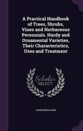 Cover: A Practical Handbook of Trees, Shrubs, Vines and Herbaceous Perennials. Hardy and Ornamental Varieties, Their Characteristics, Uses and Treatment - Palala Press