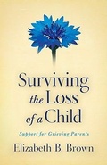 Cover: Surviving the Loss of a Child - Support for Grieving Parents - Revell, a division of Baker Publishing Group