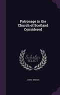 Cover: Patronage in the Church of Scotland Considered - Palala Press