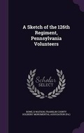 Cover: A Sketch of the 126th Regiment, Pennsylvania Volunteers - Palala Press