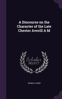 Enlarge image Cover: A Discourse on the Character of the Late Chester Averill A M - Palala Press
