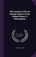 Cover: The Control of Use of Stream Waters in the United States. a Dissertation - Palala Press