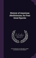 Cover: History of American Abolitionism; Its Four Great Epochs - Palala Press