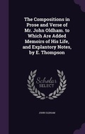 Cover: The Compositions in Prose and Verse of Mr. John Oldham. to Which Are Added Memoirs of His Life, and Explantory Notes, by E. Thompson - Palala Press