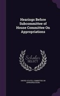 Cover: Hearings Before Subcommittee of House Committee on Appropriations - Palala Press