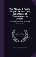 Cover: The Atlantic & Pacific Ship-Railway Across the Isthmus of Tehuantepec, in Mexico - Palala Press