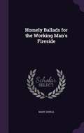 Cover: Homely Ballads for the Working Man's Fireside - Palala Press