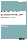 Cover: Performance Improvement: Is it possible by generating high levels of Focus in Individuals to create Flow? - GRIN Verlag