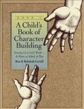 Cover: A Child`s Book of Character Building, Book 1 - Growing Up in God`s World-at Home, at School, at Play - Revell, a division of Baker Publishing Group