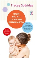 Cover: Cum sa fii o mama minunata. Sfaturi &iquest;i strategii pentru un start bun &icirc;n via&iquest;a al copilului tau - Litera Media Group