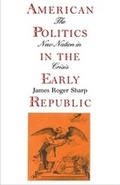 Cover: American Politics in the Early Republic - Yale University Press