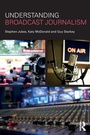 Cover: Understanding Broadcast Journalism - Routledge