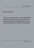 Cover: Elastomere Werkstoffe - Zusammenhang zwischen Mischungsrezeptur, Struktur und mechanischen Eigenschaften sowie dem Deformations- und Bruchverhalten - Shaker