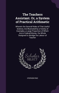 Enlarge image Cover: The Teachers Assistant. Or, a System of Practical Arithmetic - Palala Press