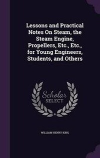 Enlarge image Cover: Lessons and Practical Notes On Steam, the Steam Engine, Propellers, Etc., Etc., for Young Engineers, Students, and Others - Palala Press