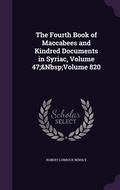 Cover: The Fourth Book of Maccabees and Kindred Documents in Syriac, Volume 47; Volume 820 - Palala Press