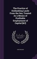 Cover: The Practice of Embanking Lands From the Sea, Treated As a Means of Profitable Employment of Capital [&C] - Palala Press