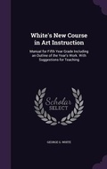 Cover: White's New Course in Art Instruction - Palala Press