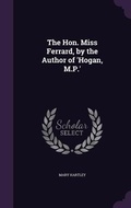 Cover: The Hon. Miss Ferrard, by the Author of 'Hogan, M.P.' - Palala Press