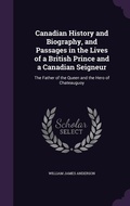 Cover: Canadian History and Biography, and Passages in the Lives of a British Prince and a Canadian Seigneur - Palala Press