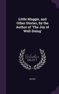 Cover: Little Maggie, and Other Stories, by the Author of 'The Joy of Well-Doing' - Palala Press