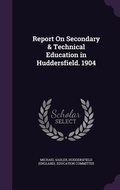 Cover: Report On Secondary & Technical Education in Huddersfield. 1904 - Palala Press