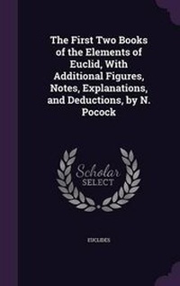 Enlarge image Cover: The First Two Books of the Elements of Euclid, With Additional Figures, Notes, Explanations, and Deductions, by N. Pocock - Palala Press