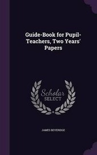 Enlarge image Cover: Guide-Book for Pupil-Teachers, Two Years' Papers - Palala Press
