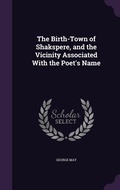 Cover: The Birth-Town of Shakspere, and the Vicinity Associated With the Poet's Name - Palala Press