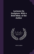 Cover: Lectures On Sculpture. With a Brief Mem. of the Author - Palala Press