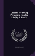 Cover: Lessons for Young Persons in Humble Life [By E. Frank] - Palala Press