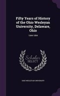 Cover: Fifty Years of History of the Ohio Wesleyan University, Delaware, Ohio - Palala Press
