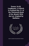 Cover: Poems, by M. Leadbeater. to Which Is Prefixed Her Tr. of the Thirteenth Book of the AEneid, With the Lat. Original by Maffaeus - Palala Press