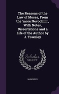 Cover: The Reasons of the Law of Moses, From the 'more Nevochim', With Notes, Dissertations and a Life of the Author by J. Townley - Palala Press
