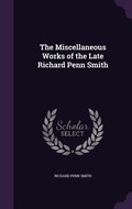 Cover: The Miscellaneous Works of the Late Richard Penn Smith - Palala Press
