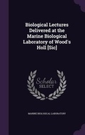 Cover: Biological Lectures Delivered at the Marine Biological Laboratory of Wood's Holl [Sic] - Palala Press