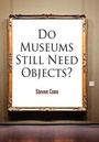 Cover: Do Museums Still Need Objects? - University of Pennsylvania Press