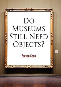 Enlarge image Cover: Do Museums Still Need Objects? - University of Pennsylvania Press