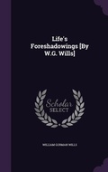 Cover: Life's Foreshadowings [By W.G. Wills] - Palala Press