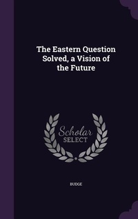 Enlarge image Cover: The Eastern Question Solved, a Vision of the Future - Palala Press