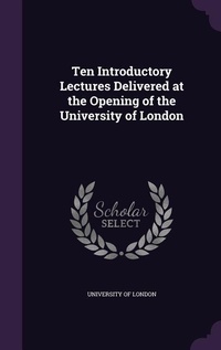 Enlarge image Cover: Ten Introductory Lectures Delivered at the Opening of the University of London - Palala Press